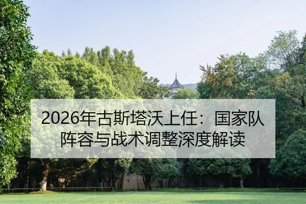 2026年古斯塔沃上任：国家队阵容与战术调整深度解读